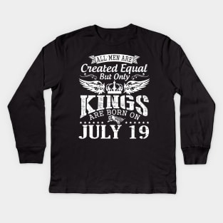 All Men Are Created Equal But Only Kings Are Born On July 19 Happy Birthday To Me You Papa Dad Son Kids Long Sleeve T-Shirt